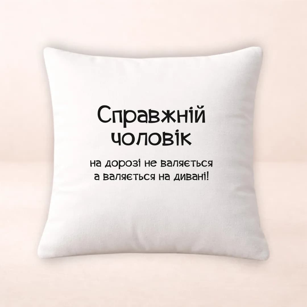 Подушка з принтом "Справжній чоловік на дорозі не валяється"